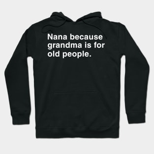 Nana Because Grandma Is For Old People. Hoodie